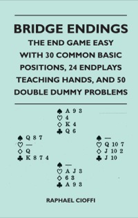 صورة الغلاف: Bridge Endings - The End Game Made Easy with 30 Common Basic Positions, 24 Endplays Teaching Hands, and 50 Double Dummy Problems 9781446519455