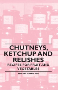صورة الغلاف: Chutneys, Ketchup and Relishes - Recipes for Fruit and Vegetables 9781446531853