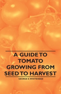 صورة الغلاف: A Guide to Tomato Growing from Seed to Harvest 9781446537534