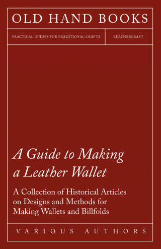 Cover image: A Guide to Making a Leather Wallet - A Collection of Historical Articles on Designs and Methods for Making Wallets and Billfolds 9781447425175