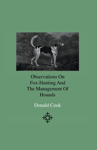 Cover image: Observations On Fox-Hunting And The Management Of Hounds In The Kennel And The Field. Addressed To A Young Sportman, About To Undertake A Hunting Establishment 9781444643909