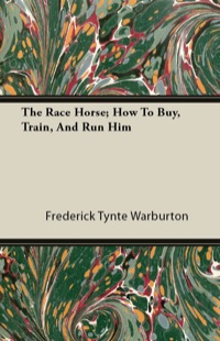 Titelbild: The Race Horse; How To Buy, Train, And Run Him 9781446082546