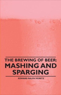 Cover image: The Brewing of Beer: Mashing and Sparging 9781446534045