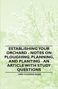 Immagine di copertina: Establishing Your Orchard - Notes on Ploughing, Planning, and Planting - An Article with Study Questions 9781446537305