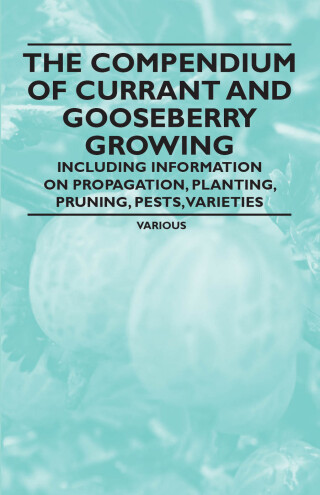 Cover image: The Compendium of Currant and Gooseberry Growing - Including Information on Propagation, Planting, Pruning, Pests, Varieties 9781446538432