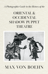 صورة الغلاف: A Photographic Guide to the History of Oriental and Occidental Shadow Puppet Theatre 9781446541807