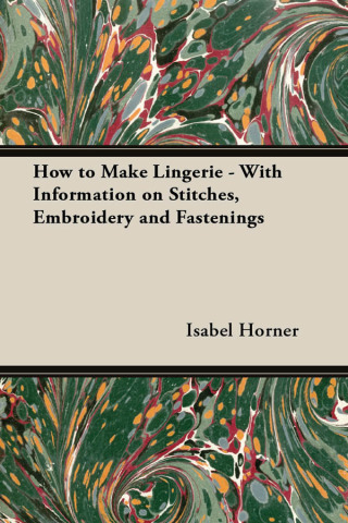 صورة الغلاف: How to Make Lingerie - With Information on Stitches, Embroidery and Fastenings 9781447413219