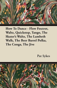 Immagine di copertina: How To Dance - Flow Foxtrot, Waltz, Quickstep, Tango, The Skater's Waltz, The Lambeth Walk, The Beer Barrel Polka, The Conga, The Jive 9781447415725