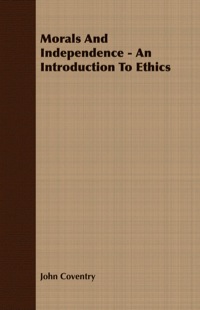 Titelbild: Morals And Independence - An Introduction To Ethics 9781406738728