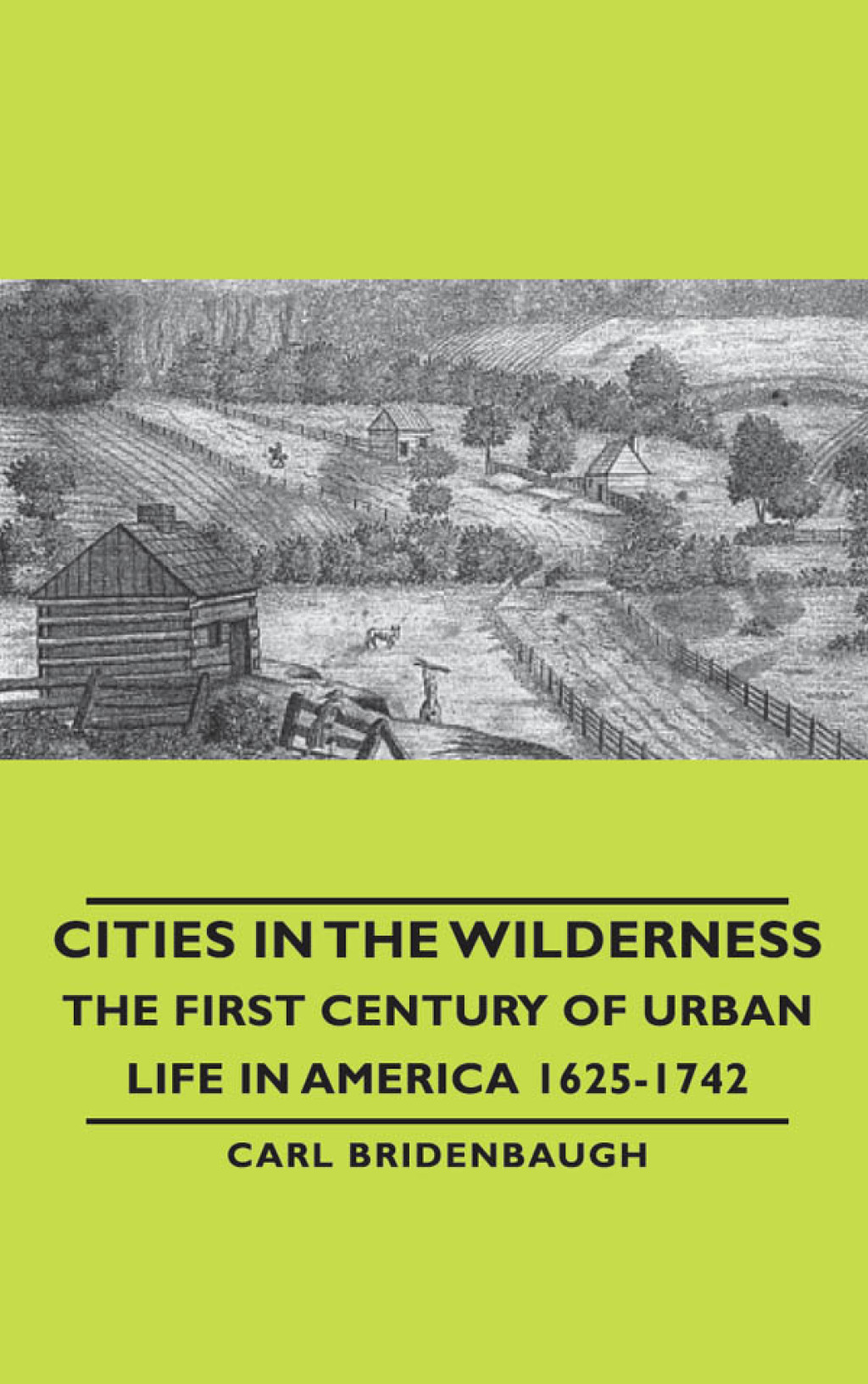 Cities in the Wilderness – The First Century of Urban Life in America 1625-1742