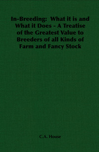Cover image: In-Breeding:  What it is and What it Does - A Treatise of the Greatest Value to Breeders of all Kinds of Farm and Fancy Stock 9781406795868