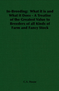 Imagen de portada: In-Breeding:  What it is and What it Does - A Treatise of the Greatest Value to Breeders of all Kinds of Farm and Fancy Stock 9781406795868