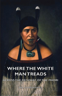 Omslagafbeelding: Where the White Man Treads - Across the Pathway of the Maori 9781406797336