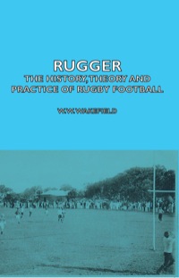 صورة الغلاف: Rugger - The History, Theory and Practice of Rugby Football 9781406797350