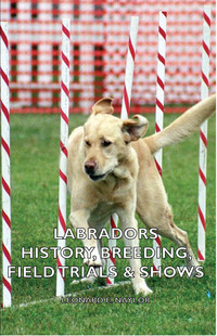 صورة الغلاف: Labradors - History, Breeding, Field Trials & Shows 9781406797626
