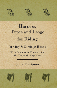 Cover image: Harness: Types and Usage for Riding - Driving and Carriage Horses - With Remarks on Traction, and the Use of the Cape Cart 9781406799026