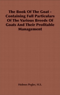 صورة الغلاف: The Book of the Goat - Containing Full Particulars of the Various Breeds of Goats and Their Profitable Management 9781406799460
