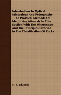 Cover image: Introduction To Optical Mineralogy And Petrography - The Practical Methods Of Identifying Minerals In Thin Section With The Microscope And The Principles Involved In The Classification Of Rocks 9781408625323