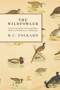 Cover image: The Wildfowler - A Treatise on Fowling, Ancient and Modern (History of Shooting Series - Wildfowling) 9781846640087