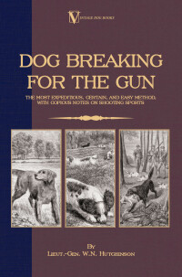 表紙画像: Dog Breaking for the Gun: The Most Expeditious, Certain and Easy Method, with Copious Notes on Shooting Sports 9781846640346