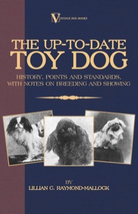 صورة الغلاف: The Up-To-Date Toy Dog: History, Points and Standards, with Notes on Breeding and Showing (a Vintage Dog Books Breed Classic) 9781846640681