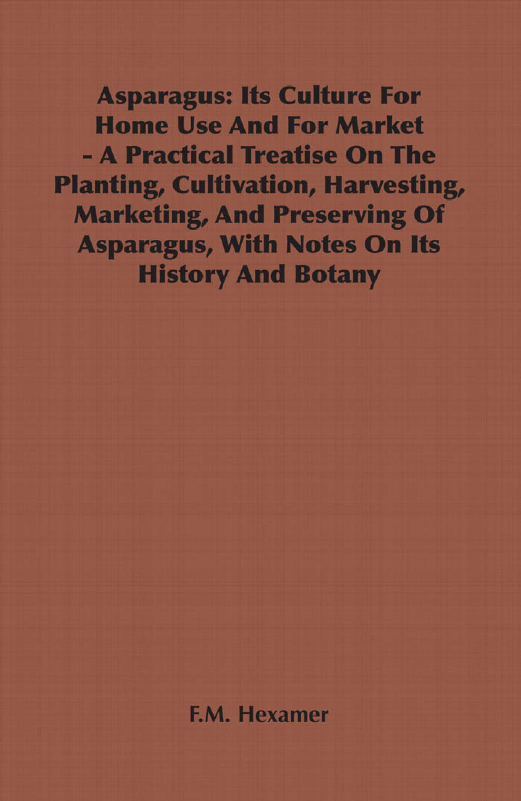 Asparagus: Its Culture for Home Use and for Market – A Practical Treatise on the Planting, Cultivation, Harvesting, Marketing, an