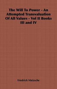 Cover image: The Will to Power - An Attempted Transvaluation of All Values - Vol II Books III and IV 9781846645693