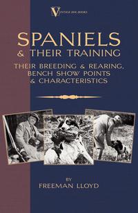 صورة الغلاف: Spaniels And Their Training - Their Breeding And Rearing, Bench Show Points And Characteristics (A Vintage Dog Books Breed Classic) 9781905124190