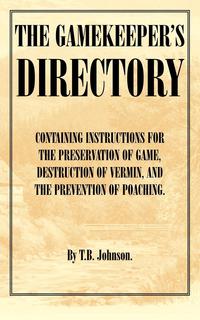 Imagen de portada: The Gamekeeper's Directory - Containing Instructions for the Preservation of Game, Destruction of Vermin and the Prevention of Poaching. (History of S 9781905124282