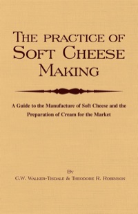 表紙画像: The Practice of Soft Cheesemaking - A Guide to the Manufacture of Soft Cheese and the Preparation of Cream for the Market 9781905124596