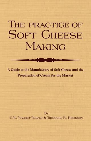 Cover image: The Practice of Soft Cheesemaking - A Guide to the Manufacture of Soft Cheese and the Preparation of Cream for the Market 9781905124596