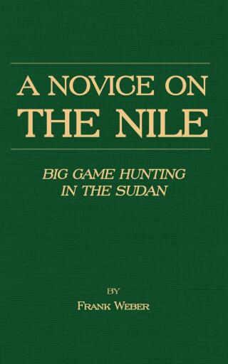 Cover image: A Novice on the Nile - Big Game Hunting in the Sudan 9781905124664