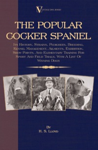 Immagine di copertina: The Popular Cocker Spaniel - Its History, Strains, Pedigrees, Breeding, Kennel Management, Ailments, Exhibition, Show Points, And Elementary Training For Sport And Field Trials 9781406795639
