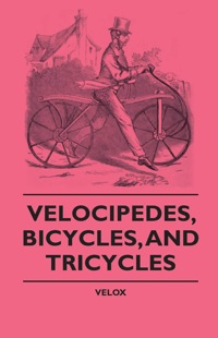 Titelbild: Velocipedes, Bicycles, And Tricycles 9781444647846