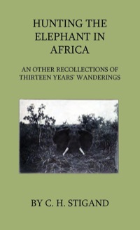 Cover image: Hunting the Elephant in Africa and Other Recollections of Thirteen Years' Wanderings 9781444649024