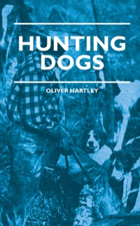 Imagen de portada: Hunting Dogs - Describes In A Practical Manner The Training, Handling, Treatment, Breeds, Etc., Best Adapted For Night Hunting As Well As Gun Dogs For Daylight Sport 9781444658576