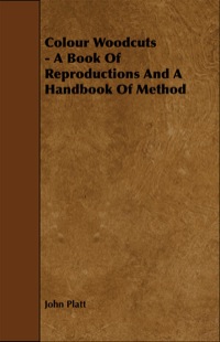 صورة الغلاف: Colour Woodcuts - A Book of Reproductions and a Handbook of Method 9781444699272