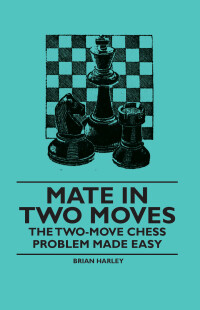 صورة الغلاف: Mate in Two Moves - The Two-Move  Chess Problem Made Easy 9781446522561