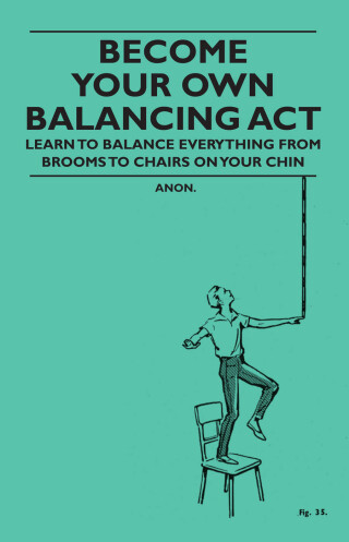 Omslagafbeelding: Become Your Own Balancing Act - Learn to Balance Everything from Brooms to Chairs on Your Chin 9781446524558