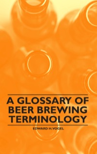 表紙画像: A Glossary of Beer Brewing Terminology 9781446541609
