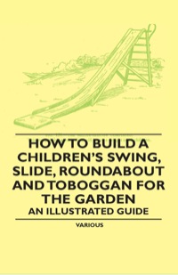 表紙画像: How to Build a Children's Swing, Slide, Roundabout and Toboggan for the Garden - An Illustrated Guide 9781446541975