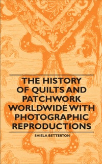 Imagen de portada: The History of Quilts and Patchwork Worldwide with Photographic Reproductions 9781446542378