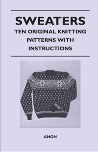 表紙画像: Sweaters - Ten Original Knitting Patterns With Instructions 9781447401377