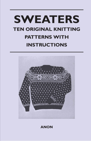 Cover image: Sweaters - Ten Original Knitting Patterns With Instructions 9781447401377