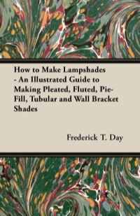 Cover image: How to Make Lampshades - An Illustrated Guide to Making Pleated, Fluted, Pie-Fill, Tubular and Wall Bracket Shades 9781447413455