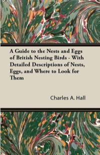 Imagen de portada: A Guide to the Nests and Eggs of British Nesting Birds - With Detailed Descriptions of Nests, Eggs, and Where to Look for Them 9781447414728