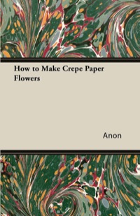 صورة الغلاف: How to Make Crepe Paper Flowers 9781447423218