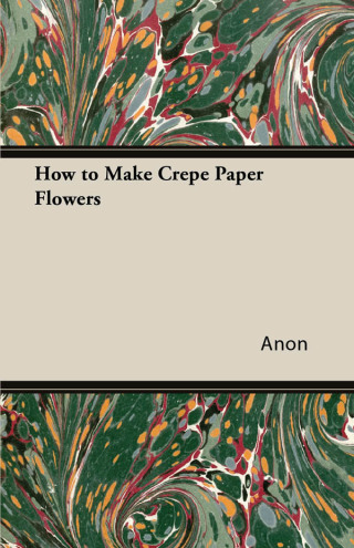 Cover image: How to Make Crepe Paper Flowers 9781447423218