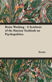 صورة الغلاف: Brain-Washing - A Synthesis of the Russian Textbook on Psychopolitics 9781447426073