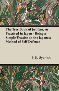 Omslagafbeelding: The Text-Book of Ju-Jitsu, as Practised in Japan - Being a Simple Treatise on the Japanese Method of Self Defence 9781447434313